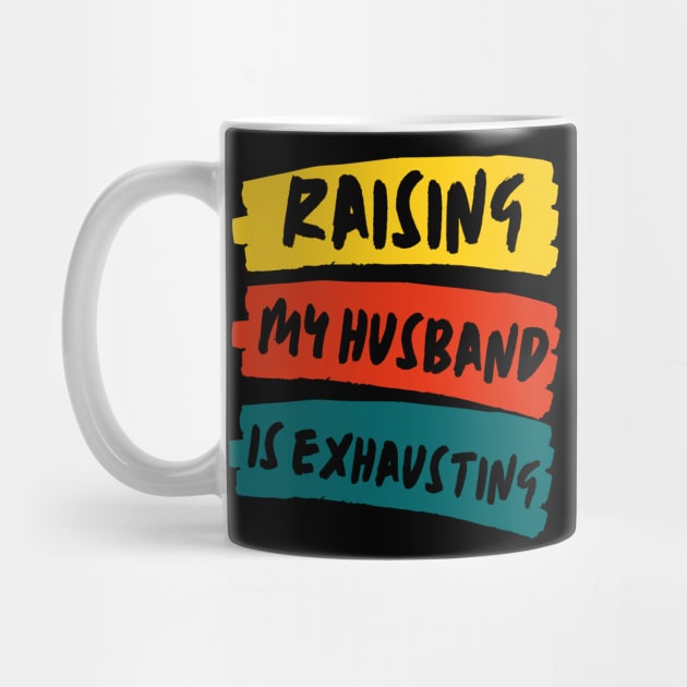 Raising My Husband Is Exhausting Funny Wife Quote by Mish-Mash